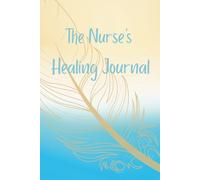 Health Care Healing Journal: 100 Encouraging Quotes, Self-Care Ideas, Mindfulness Practices, and Gratitude Prompts to Support Your Emotional Recovery: ... Energy, and Finding Inner Peace for Nurses