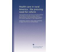 Health care in rural America : the pressing need for reform: hearing before the Task Force on the Rural Elderly of the Select Committee on Aging, ... session, September 4, 1991, Edgefield, SC