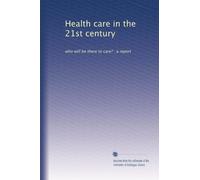 Health care in the 21st century: who will be there to care? : a report