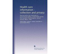 Health care information : collection and privacy: Hearing before the Committee on Governmental Affairs, United States Senate, One Hundred Third Congress, second session, May 6, 1994