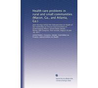 Health care problems in rural and small communities (Macon, Ga., and Atlanta, Ga.): Joint hearings before the Subcommittee on Health of the Committee ... first session, August 16 and 18, 1977