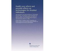 Health care reform and possible effects on technologies for disabled individuals: Hearing before the Subcommittee on Technology, Environment, and ... Third Congress, second session, March 3, 1994