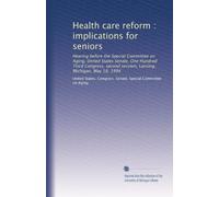Health care reform : implications for seniors: Hearing before the Special Committee on Aging, United States Senate, One Hundred Third Congress, second session, Lansing, Michigan, May 18, 1994