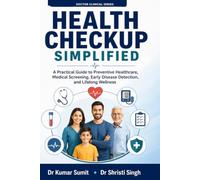 Health Checkup Simplified: A Patient's Complete Guide to Medical Checkups, Blood Tests, Health Screening, Disease Prevention, and Lifelong Wellness: 20 (Doctor Clinical Series)