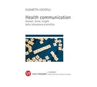 Health communication. Scenari, trend, insight dalla letteratura scientifica (Strumenti. Media spettacolo e processi culturali)