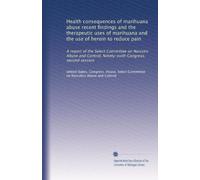 Health consequences of marihuana abuse recent findings and the therapeutic uses of marihuana and the use of heroin to reduce pain: A report of the ... Ninety-sixth Congress, second session