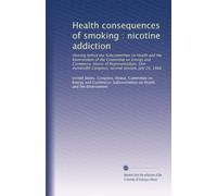 Health consequences of smoking : nicotine addiction: Hearing before the Subcommittee on Health and the Environment of the Committee on Energy and ... Congress, second session, July 29, 1988