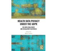 Health Data Privacy under the GDPR: Big Data Challenges and Regulatory Responses (Routledge Research in the Law of Emerging Technologies)