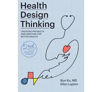 Health Design Thinking, second edition: Creating Products and Services for Better Health