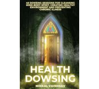 Health Dowsing: 48 Dowsing Sessions for cleansing mind - body - spirit, creating healthy environment and preventing chronic illness (Deep Energy Work)