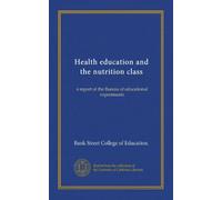 Health education and the nutrition class: a report of the Bureau of educational experiments