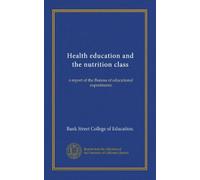 Health education and the nutrition class: a report of the Bureau of educational experiments