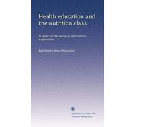 Health education and the nutrition class: A report of the Bureau of educational experiments: Volume 1