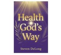 Health God's Way: Discover God's Path to Physical, Emotional, and Spiritual Wellness Through Faith-Based Principles and Practical Guidance (God's way ... shall direct thy paths." - Proverbs 3:6, KJV)