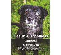 Health & Happiness Journal for Senior Dogs: Six Months of Daily Tracking, Vet Notes, Living Ceremonies & Cherished Memories