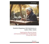 Health & Happiness: Life Satisfaction in India’s Older Adults: Exploring How Physical, Mental, and Functional Health Shape Life Satisfaction Among Older Adults