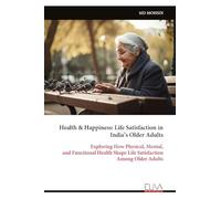 Health & Happiness: Life Satisfaction in India’s Older Adults: Exploring How Physical, Mental, and Functional Health Shape Life Satisfaction Among Older Adults