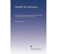 Health & holiness: A study of the relations between Brother Ass, the body, and his rider, the soul,