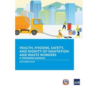 Health, Hygiene, Safety, and Dignity of Sanitation and Waste Workers: A Training Manual