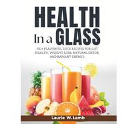 Health in a glass: 150+ flavorful juice recipes for gut health, weight loss, natural detox, and radiant energy.