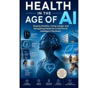 Health in the Age of AI: Staying Healthy, Living Longer, and Navigating Medicine in the Era of Intelligent Machines