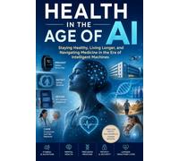 Health in the Age of AI: Staying Healthy, Living Longer, and Navigating Medicine in the Era of Intelligent Machines