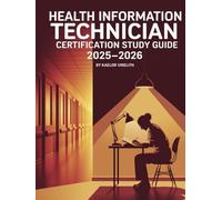 Health Information Technician Certification Study Guide 2025-2026: Complete Prep: Medical Records Management, Health Data Standards, Compliance & Practice Exams
