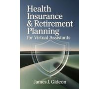 Health Insurance and Retirement Planning for Virtual Assistants: Self-Employed Benefits and Long-Term Financial Security (The Virtual Assistant Money Path)
