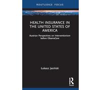 Health Insurance in the United States of America: Austrian Perspectives on Interventionism before ObamaCare (Routledge Focus on Economics and Finance)