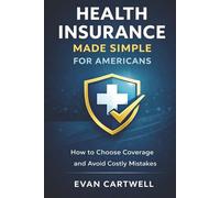 Health Insurance Made Simple for Americans: How to Choose Coverage and Avoid Costly Mistakes