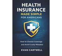 Health Insurance Made Simple for Americans: How to Choose Coverage and Avoid Costly Mistakes
