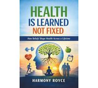 Health Is Learned Not Fixed: How Beliefs Shape Health Across a Lifetime: 83 (Health Matters)