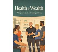 Health Is Wealth: A Beginner's Guide to Investing in Fitness