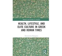 Health, Lifestyle, and Elite Culture in Greek and Roman Times (Medicine and the Body in Antiquity)