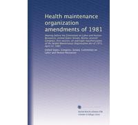 Health maintenance organization amendments of 1981: Hearing before the Committee on Labor and Human Resources, United States Senate, Ninety-seventh ... Organization Act of 1973, April 22, 1981