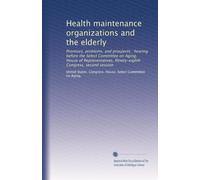 Health maintenance organizations and the elderly: Promises, problems, and prospects : hearing before the Select Committee on Aging, House of ... Congress, second session: Volume 1