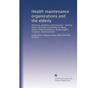 Health maintenance organizations and the elderly: Promises, problems, and prospects : hearing before the Select Committee on Aging, House of Representatives, Ninety-eighth Congress, second session