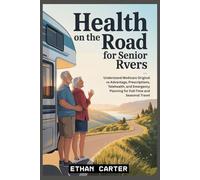 Health on the Road for Senior RVers: Understand Medicare Original vs Advantage, Prescriptions, Telehealth, and Emergency Planning for Full-Time and Seasonal Travel (RV Living for Seniors)