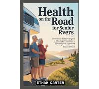 Health on the Road for Senior RVers: Understand Medicare Original vs Advantage, Prescriptions, Telehealth, and Emergency Planning for Full-Time and Seasonal Travel (RV Living for Seniors)
