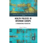 Health Policies in Interwar Europe: A Transnational Perspective (Routledge Studies in the History of Science, Technology and Medicine)