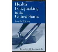 Health Policymaking in the United States, Fourth Edition 4th Edition by Beaufort B. Longest (2005) Hardcover