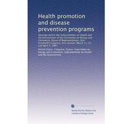 Health promotion and disease prevention programs: Hearings before the Subcommittee on Health and the Environment of the Committee on Energy and ... session, March 11, 25, and April 7, 1987