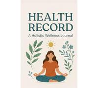 Health Record: A Holistic Wellness Journal for Tracking Health, Balance & Self-Care