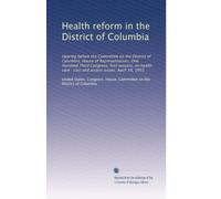 Health reform in the District of Columbia: Hearing before the Committee on the District of Columbia, House of Representatives, One Hundred Third ... care : cost and access issues, April 19, 1993
