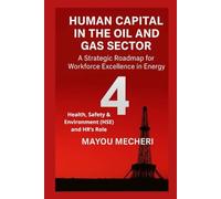 Health, Safety & Environment (HSE) and HR’s Role: Comprehensive Strategies for Safety Culture, Human Risk, and Workforce Well-Being in Oil & Gas Operations (Human Resources in the Oil & Gas Sector)