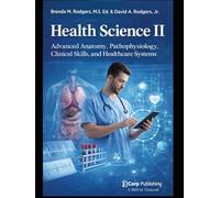 Health Science II: Advanced Anatomy, Pathophysiology, Clinical Skills, and Healthcare Systems (The Complete Science Curriculum: K-12)