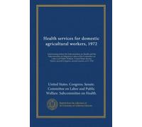 Health services for domestic agricultural workers, 1972: Joint hearing before the Subcommittee on Health and the Subcommittee on Migratory Labor of ... Congress, second session, on S. 3762