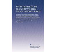 Health services for the aged under the social security insurance system: Hearings before the Committee on Ways and Means, House of Repres...: Volume 1