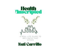 Health Unscripted: A Real-Life Guide to Wellness That Sticks: Your no-fluff, all-heart roadmap to ditch diet drama