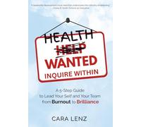 Health Wanted Inquire Within: A 5-Step Guide to Lead Your Self and Your Team from Burnout to Brilliance